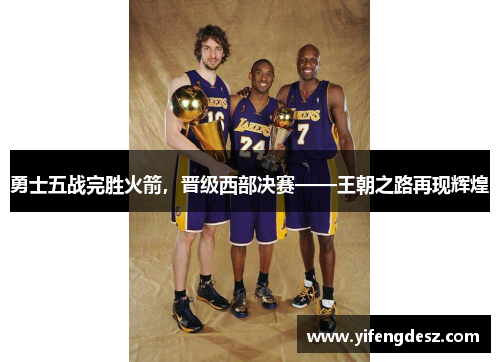 勇士五战完胜火箭，晋级西部决赛——王朝之路再现辉煌
