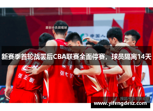 新赛季首轮战罢后CBA联赛全面停赛，球员隔离14天