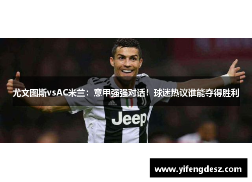 尤文图斯vsAC米兰：意甲强强对话！球迷热议谁能夺得胜利