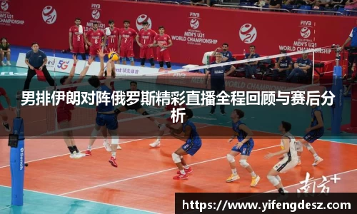 男排伊朗对阵俄罗斯精彩直播全程回顾与赛后分析